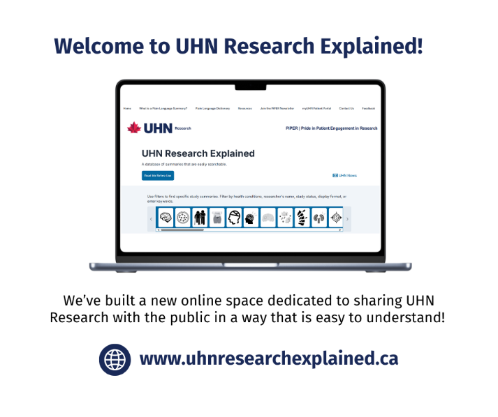 Welcome to UHN Research Explained! A new online space dedicated to sharing UHN Research with the public in a way that is easy to understand. www.uhnresearchexplained.ca